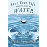 Save Your Life with the Elixir of Water: Becoming pH Balanced in an Unbalanced World