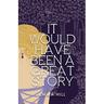 It Would Have Been A Great Story
