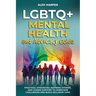 LGBTQ+ Mental Health and Advocacy Guide: Practical Strategies, Inspiring Stories, and Guided Support to Overcome Challenges and Build Inclusive Lives