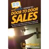 HowExpert Guide to Door to Door Sales: 101 Tips to Learn How to Sell Door to Door and Become an Excellent Door to Door Salesman