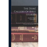 The Doré Gallery Of Bible Stories: Illustrating The Principal Events In The Old And New Testaments, With Descriptive Text