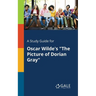 A Study Guide for Oscar Wilde's "The Picture of Dorian Gray"