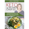 Keto for Women Over 50: The Ultimate Guide to Understand Your Nutritional Needs as a Senior Woman, Weight Loss, Diabetes Prevention and Improv