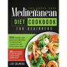 The Super Easy Mediterranean Diet Cookbook: 500 Tested and Delicious Recipes to Kick Start a Healthy Lifestyle With Tips and 28 Days Meal Plan to Enjo