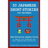 50 Japanese Stories for Beginners Read Entertaining Japanese Stories to Improve Your Vocabulary and Learn Japanese While Having Fun