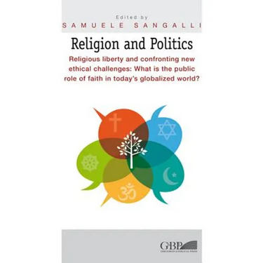 Religion and Politics: Religious Liberty and Confronting New Ethical Challenges: What Is the Public Role of Faith in Today's Globalized World?