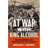 At War with King Alcohol: Debating Drinking and Masculinity in the Civil War