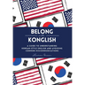 Belong with Konglish: A Guide to Understanding Korean-style English and Avoiding Common Miscommunications