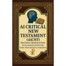 AI Critical New Testament (AICNT): Neutral Translation with Annotations for over 7000 Textual Variants