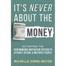 It's Never About the Money: Activating the Performance Motivator System to Attract, Retain, and Motivate People