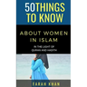 50 Things to Know about Women in Islam: In the Light of Quran and Hadith