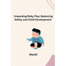 Unpacking Risky Play: Balancing Safety and Child Development