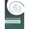 Data Science Live Book: An Intuitive and Practical Approach to Data Analysis, Data Preparation and Machine Learning, Suitable for All Ages! (B