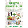 Health and Fitness Buff: The Fundamentals on How to Be Fit and Stay Healthy