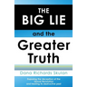 THE BIG LIE and the Greater Truth: Exposing the deception of the Sexual Revolution and healing its destructive past