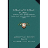 Bread And Bread Making: How To Make Many Varieties Easily And With The Best Results (1899)