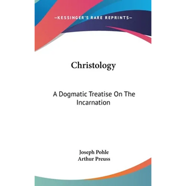 Christology: A Dogmatic Treatise On The Incarnation