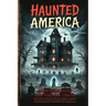 Haunted America: A Horror Stories Collection of Real-Life Hauntings, Unexplained Phenomena, and Paranormal Encounters from across the U.S., featuring