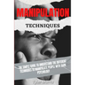 Manipulation Techniques: The Simple Guide To Understand The Different Techniques To Manipulate People With Dark Psychology