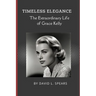 Timeless Elegance: The Extraordinary Life of Grace Kelly