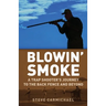 Blowin' Smoke: A Trap Shooter's Journey to the Back Fence and Beyond