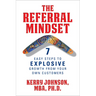 The Referral Mindset: 7 Easy Steps to Explosive Growth from Your Own Customers