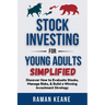 Stock Investing for Young Adults Simplified: Discover How to Evaluate Stocks, Manage Risks, & Build a Winning Investment Strategy