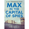 Max in the Capital of Spies: A Max Fredericks Story