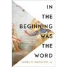 In the Beginning Was the Word: Finding Meaning in the Literary Structure of the Gospel of John