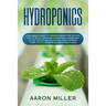 Hydroponics: A Beginner's Guide to Understanding Step by Step How to Build Your Own Hydroponics Gardening System (Indoor and Outdoo