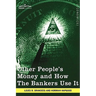 Other People's Money and How the Bankers Use It