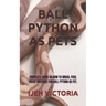 Ball Python as Pets: Complete Guide on How to Breed, Feed, House and Care for Ball Python as Pet.