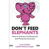 Don't Feed Elephants: How to Achieve Personal and Professional Success