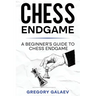 Chess Endgame: A Beginner's Guide to Chess Endgame