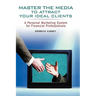 Master the Media to Attract Your Ideal Clients: A Personal Marketing System for Financial Professionals
