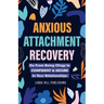 Anxious Attachment Recovery: Go From Being Clingy to Confident & Secure In Your Relationships