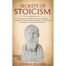 Secrets of Stoicism: Discover the Stoic Philosophy and the Art of Happiness; Increase Your Emotions and Everyday Modern Life by Following T