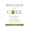 Wellness to the Core: Be Fit, Be Nourished, Be Balanced Beyond the Limitations of Traditional Medicine