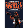 The Ultimate Cincinnati Bengals Trivia Book: A Collection of Amazing Trivia Quizzes and Fun Facts for Die-Hard Bungles Fans!