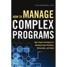 How to Manage Complex Programs: High-Impact Techniques for Handling Project Workflow, Deliverables, and Teams