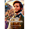 The Story of George Stephenson: An Inspiring Story for Kids