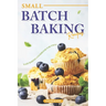 Small Batch Baking Recipes: Easy Baking cookbook for Two!