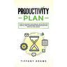 Productivity Plan: How To Rewire Your Brain, Build Better Habits, And Overcome Procrastination With 31 Life Hacks