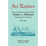 Sea Raptors: Logs of Voyages of Private Armed Vessels, Comet and Chasseur, Commanded by Tom Boyle, 1812-1815