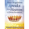 Mary Magdalene Speaks from Heaven: A Divine Revelation
