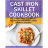 Cast Iron Skillet Cookbook: The Utimate Cast Iron Skillet Recipes for Breakfast, Lunch, Dinner & Dessert !