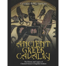Ancient Greek Cavalry: The History and Legacy of Classical Greece's Forgotten Soldiers