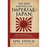 The Rise and Fall of Imperial Japan: Samurai Spirit to World War Surrender. The Story of Japan's Modern Empire
