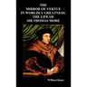 The Mirror of Virtue in Worldly Greatness, or the Life of Sir Thomas More