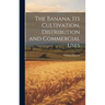 The Banana, its Cultivation, Distribution and Commercial Uses